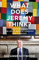 Was denkt Jeremy? - Jeremy Heywood und die Entstehung des modernen Großbritannien - What Does Jeremy Think? - Jeremy Heywood and the Making of Modern Britain