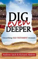 Graben Sie noch tiefer - Den Schatz des Alten Testaments ausgraben (Sach Andrew (Autor)) - Dig Even Deeper - Unearthing Old Testament Treasure (Sach Andrew (Author))