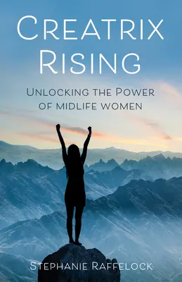 Creatrix Rising: Die Kraft der Frauen in der Lebensmitte freisetzen - Creatrix Rising: Unlocking the Power of Midlife Women