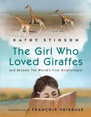 Das Mädchen, das Giraffen liebte: Und die erste Giraffologin der Welt wurde - Girl Who Loved Giraffes: And Became the World's First Giraffologist