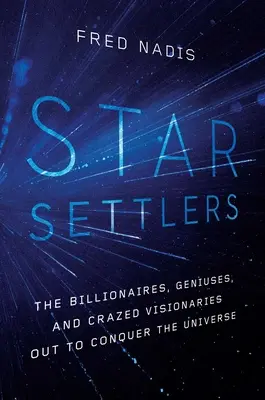 Sternensiedler: Die Milliardäre, Genies und verrückten Visionäre, die das Universum erobern wollen - Star Settlers: The Billionaires, Geniuses, and Crazed Visionaries Out to Conquer the Universe