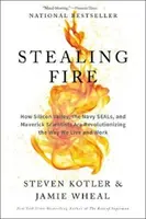 Stealing Fire: Wie Silicon Valley, die Navy SEALs und verwegene Wissenschaftler die Art und Weise, wie wir leben und arbeiten, revolutionieren - Stealing Fire: How Silicon Valley, the Navy SEALs, and Maverick Scientists Are Revolutionizing the Way We Live and Work