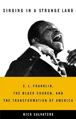 Singen in einem fremden Land: C. L. Franklin, die schwarze Kirche und der Wandel Amerikas - Singing in a Strange Land: C. L. Franklin, the Black Church, and the Transformation of America