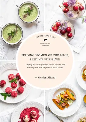 Frauen der Bibel ernähren, uns selbst ernähren: Ein jüdisches Food Hero Kochbuch - Feeding Women of the Bible, Feeding Ourselves: A Jewish Food Hero Cookbook