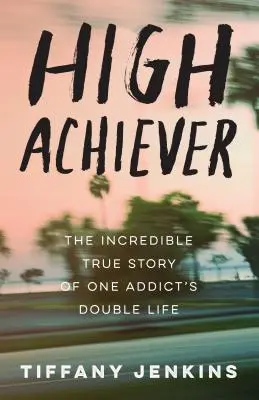 High Achiever: Die unglaubliche wahre Geschichte des Doppellebens eines Süchtigen - High Achiever: The Incredible True Story of One Addict's Double Life