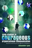 Case Studies in Courageous Organizational Communication; Forschung und Praxis für effektive Arbeitsumgebungen - Case Studies in Courageous Organizational Communication; Research and Practice for Effective Workplaces