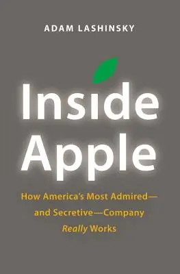 Apple im Inneren: Wie Amerikas meist bewundertes - und geheimnisvolles - Unternehmen wirklich funktioniert - Inside Apple: How America's Most Admired - And Secretive - Company Really Works