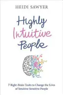 Hochintuitive Menschen - 7 Eigenschaften der rechten Gehirnhälfte, die das Leben intuitiv-sensibler Menschen verändern - Highly Intuitive People - 7 Right-Brain Traits to Change the Lives of Intuitive-Sensitive People