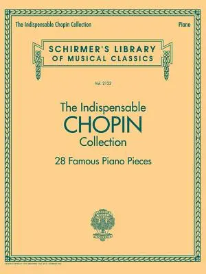 Die unverzichtbare Chopin-Sammlung - 28 berühmte Klavierstücke: Schirmer's Library of Musical Classics Vol. 2123 - The Indispensable Chopin Collection - 28 Famous Piano Pieces: Schirmer's Library of Musical Classics Vol. 2123