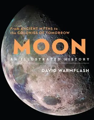 Der Mond: Eine illustrierte Geschichte: Von alten Mythen zu den Kolonien von morgen - Moon: An Illustrated History: From Ancient Myths to the Colonies of Tomorrow