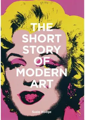 The Short Story of Modern Art: Ein Taschenführer zu den wichtigsten Bewegungen, Werken, Themen und Techniken - The Short Story of Modern Art: A Pocket Guide to Key Movements, Works, Themes, and Techniques