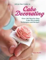 All-in-One-Leitfaden für die Tortendekoration: Über 100 Schritt-für-Schritt-Tortendekorationstechniken und -rezepte - All-In-One Guide to Cake Decorating: Over 100 Step-By-Step Cake Decorating Techniques and Recipes