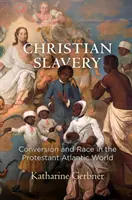 Christliche Sklaverei: Bekehrung und Ethnie in der protestantischen atlantischen Welt - Christian Slavery: Conversion and Race in the Protestant Atlantic World