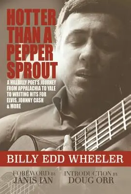 Heißer als ein Pfefferspross: Die Reise eines Hillbilly-Poeten von den Appalachen nach Yale zum Schreiben von Hits für Elvis, Johnny Cash und andere - Hotter Than a Pepper Sprout: A Hillbilly Poet's Journey from Appalachia to Yale to Writing Hits for Elvis, Johnny Cash & More