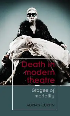Der Tod im modernen Theater: Stadien der Sterblichkeit - Death in Modern Theatre: Stages of Mortality