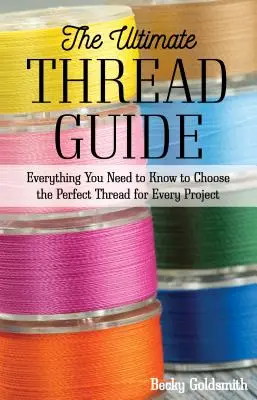 Der ultimative Garnführer: Alles, was Sie wissen müssen, um das perfekte Garn für jedes Projekt auszuwählen - The Ultimate Thread Guide: Everything You Need to Know to Choose the Perfect Thread for Every Project