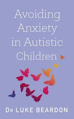 Vermeiden von Angst bei autistischen Kindern: Ein Leitfaden für autistisches Wohlbefinden - Avoiding Anxiety in Autistic Children: A Guide for Autistic Wellbeing