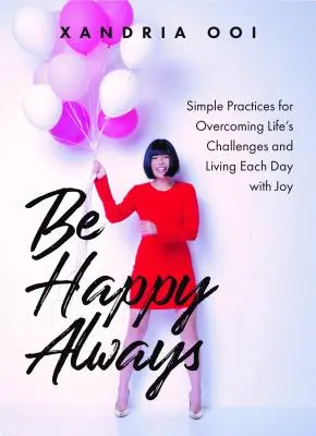 Sei glücklich, immer: Einfache Praktiken, um die Herausforderungen des Lebens zu meistern und jeden Tag mit Freude zu leben - Be Happy, Always: Simple Practices for Overcoming Life's Challenges and Living Each Day with Joy