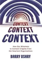 Kontext, Kontext, Kontext: Wie unsere Blindheit für den Kontext selbst die klügsten Organisationen verkrüppelt - Context, Context, Context: How Our Blindness to Context Cripples Even the Smartest Organizations