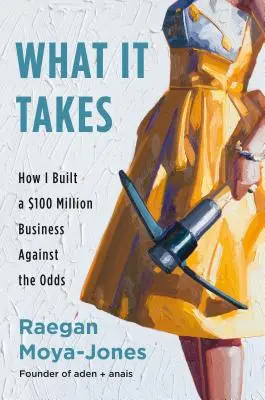 What It Takes: Wie ich gegen alle Widrigkeiten ein 100-Millionen-Dollar-Unternehmen aufbaute - What It Takes: How I Built a $100 Million Business Against the Odds