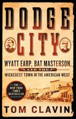 Dodge City: Wyatt Earp, Bat Masterson und die verruchteste Stadt des amerikanischen Westens - Dodge City: Wyatt Earp, Bat Masterson, and the Wickedest Town in the American West