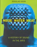 Lärm, Wasser, Fleisch: Eine Geschichte des Klangs in den Künsten - Noise, Water, Meat: A History of Sound in the Arts