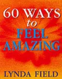 60 Wege, sich erstaunlich zu fühlen - 60 Ways To Feel Amazing