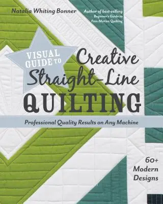 Visuelle Anleitung zum kreativen geradlinigen Quilten: Ergebnisse in Profiqualität auf jeder Maschine; 60+ moderne Designs - Visual Guide to Creative Straight-Line Quilting: Professional-Quality Results on Any Machine; 60+ Modern Designs