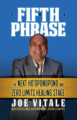 Der fünfte Satz: Die nächste Ho'oponopono und Zero Limits Heilungsstufe - The Fifth Phrase: The Next Ho'oponopono and Zero Limits Healing Stage