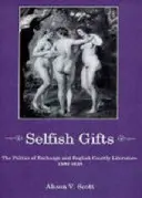 Selbstsüchtige Geschenke: Die Politik des Austauschs und die englische höfische Literatur, 1580-1628 - Selfish Gifts: The Politics of Exchange and English Courtly Literarture, 1580-1628