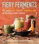 Feurige Fermente: 70 anregende Rezepte für scharfe Saucen, würzige Chutneys, Kimchis mit Kick und andere feurig fermentierte Gewürze - Fiery Ferments: 70 Stimulating Recipes for Hot Sauces, Spicy Chutneys, Kimchis with Kick, and Other Blazing Fermented Condiments