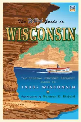 Der WPA-Führer zu Wisconsin: Der Federal Writers' Project-Führer durch das Wisconsin der 1930er Jahre - The WPA Guide to Wisconsin: The Federal Writers' Project Guide to 1930s Wisconsin