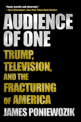 Ein Publikum: Trump, das Fernsehen und die Zersplitterung von Amerika - Audience of One: Trump, Television, and the Fracturing of America