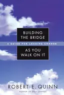 Die Brücke bauen, während Sie sie betreten: Ein Leitfaden für die Führung von Veränderungen - Building the Bridge as You Walk on It: A Guide for Leading Change