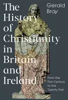 Die Geschichte des Christentums in Großbritannien und Irland: Vom ersten bis zum einundzwanzigsten Jahrhundert - The History of Christianity in Britain and Ireland: From the First Century to the Twenty-First