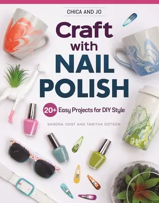 Chica und Jo Basteln mit Nagellack: 20+ einfache Projekte für den DIY-Stil - Chica and Jo Craft with Nail Polish: 20+ Easy Projects for DIY Style