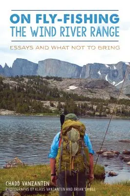 Über das Fliegenfischen in der Wind River Range: Essays und was man nicht mitbringen sollte - On Fly-Fishing the Wind River Range: Essays and What Not to Bring