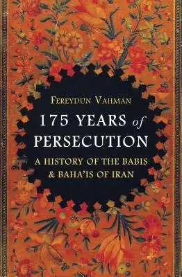 175 Jahre Verfolgung: Eine Geschichte der Babis und Baha'is im Iran - 175 Years of Persecution: A History of the Babis and Baha'is of Iran