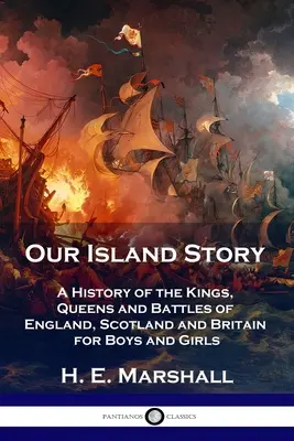 Unsere Inselgeschichte: Eine Geschichte der Könige, Königinnen und Schlachten von England, Schottland und Großbritannien für Jungen und Mädchen - Our Island Story: A History of the Kings, Queens and Battles of England, Scotland and Britain for Boys and Girls