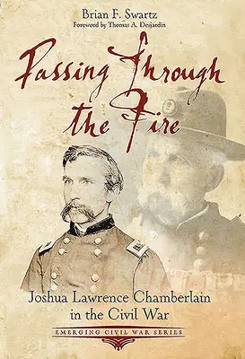 Durch das Feuer gehen: Joshua Lawrence Chamberlain im Bürgerkrieg - Passing Through the Fire: Joshua Lawrence Chamberlain in the Civil War