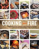 Kochen mit Feuer: Vom Braten am Spieß bis zum Backen im Tannur, wiederentdeckte Techniken und Rezepte, die den Geschmack von Holzfeuer einfangen - Cooking with Fire: From Roasting on a Spit to Baking in a Tannur, Rediscovered Techniques and Recipes That Capture the Flavors of Wood-Fi
