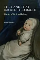 Die Hand, die die Wiege schaukelte: Die Kunst der Geburt und des Säuglingsalters - The Hand That Rocked the Cradle: The Art of Birth and Infancy