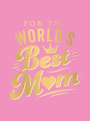 Für die beste Mutter der Welt: Das perfekte Geschenk für deine Mutter - For the World's Best Mom: The Perfect Gift to Give to Your Mom