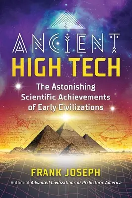 Antike Hochtechnologie: Die erstaunlichen wissenschaftlichen Errungenschaften der frühen Zivilisationen - Ancient High Tech: The Astonishing Scientific Achievements of Early Civilizations