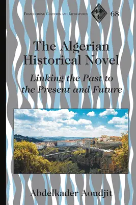 Der algerische historische Roman; Verbindung zwischen Vergangenheit, Gegenwart und Zukunft - The Algerian Historical Novel; Linking the Past to the Present and Future