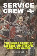 Service Crew - Die Innengeschichte der Hooligan-Gangs von Leeds United - Service Crew - The Inside Story of Leeds United's Hooligan Gangs