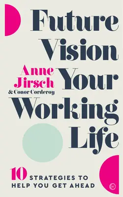 Zukunftsvisionen für Ihr Arbeitsleben: 10 Strategien, die Ihnen helfen, voranzukommen - Future Vision Your Working Life: 10 Strategies to Help You Get Ahead