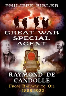 Der Sonderermittler des Großen Krieges Raymond de Candolle: Von der Eisenbahn zum Öl 1888-1922 - Great War Special Agent Raymond de Candolle: From Railway to Oil 1888-1922