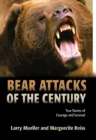 Bärenangriffe des Jahrhunderts: Wahre Geschichten von Mut und Überleben - Bear Attacks of the Century: True Stories of Courage and Survival