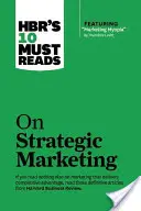 Hbr's 10 Must Reads zum Thema Strategisches Marketing (mit Bonusartikel Marketing Myopia, von Theodore Levitt) - Hbr's 10 Must Reads on Strategic Marketing (with Featured Article Marketing Myopia, by Theodore Levitt)